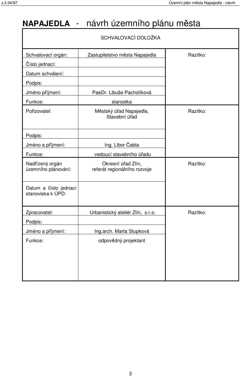 Libuše Pacholíková starostka Městský úřad Napajedla, Stavební úřad Razítko: Razítko: Podpis: Jméno a příjmení: Funkce: Nadřízený orgán územního plánování: