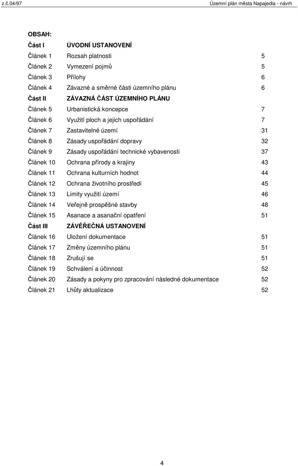 Ochrana přírody a krajiny 43 Článek 11 Ochrana kulturních hodnot 44 Článek 12 Ochrana životního prostředí 45 Článek 13 Limity využití území 46 Článek 14 Veřejně prospěšné stavby 48 Článek 15 Asanace