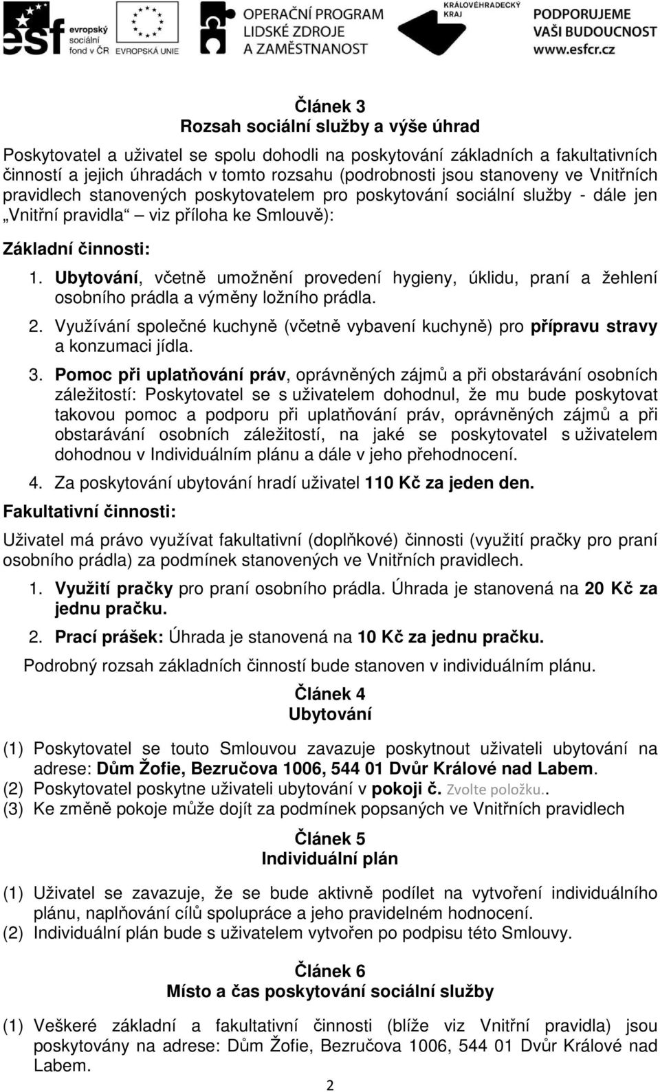 Ubytování, včetně umožnění provedení hygieny, úklidu, praní a žehlení osobního prádla a výměny ložního prádla. 2.