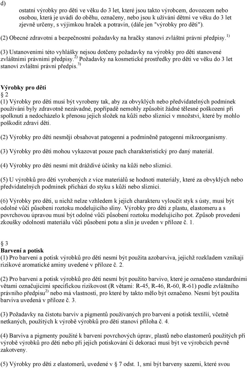 1) (3) Ustanoveními této vyhlášky nejsou dotčeny požadavky na výrobky pro děti stanovené zvláštními právními předpisy.