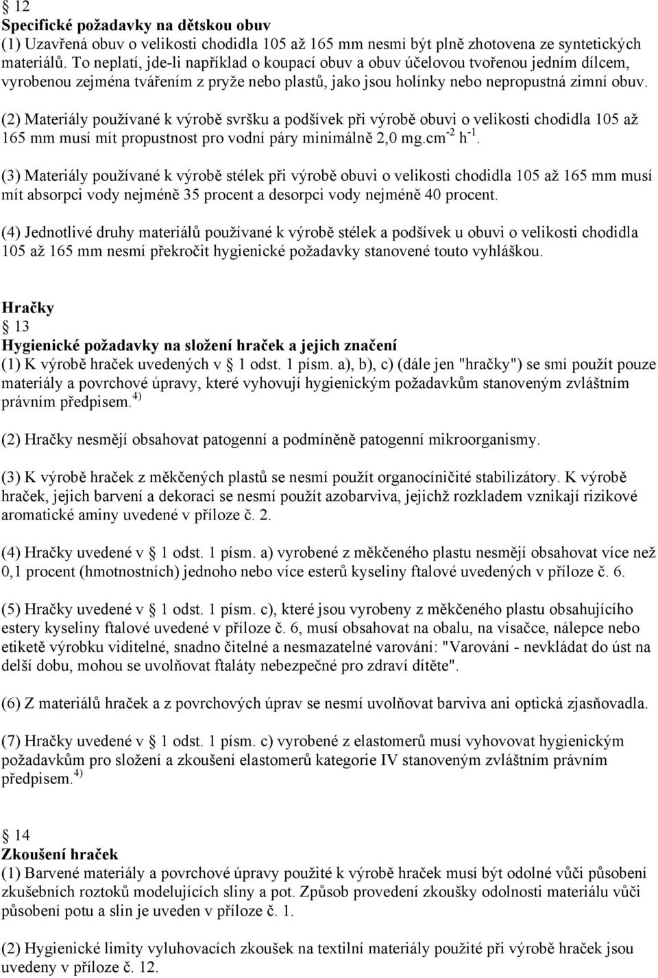 (2) Materiály používané k výrobě svršku a podšívek při výrobě obuvi o velikosti chodidla 105 až 165 mm musí mít propustnost pro vodní páry minimálně 2,0 mg.cm -2 h -1.