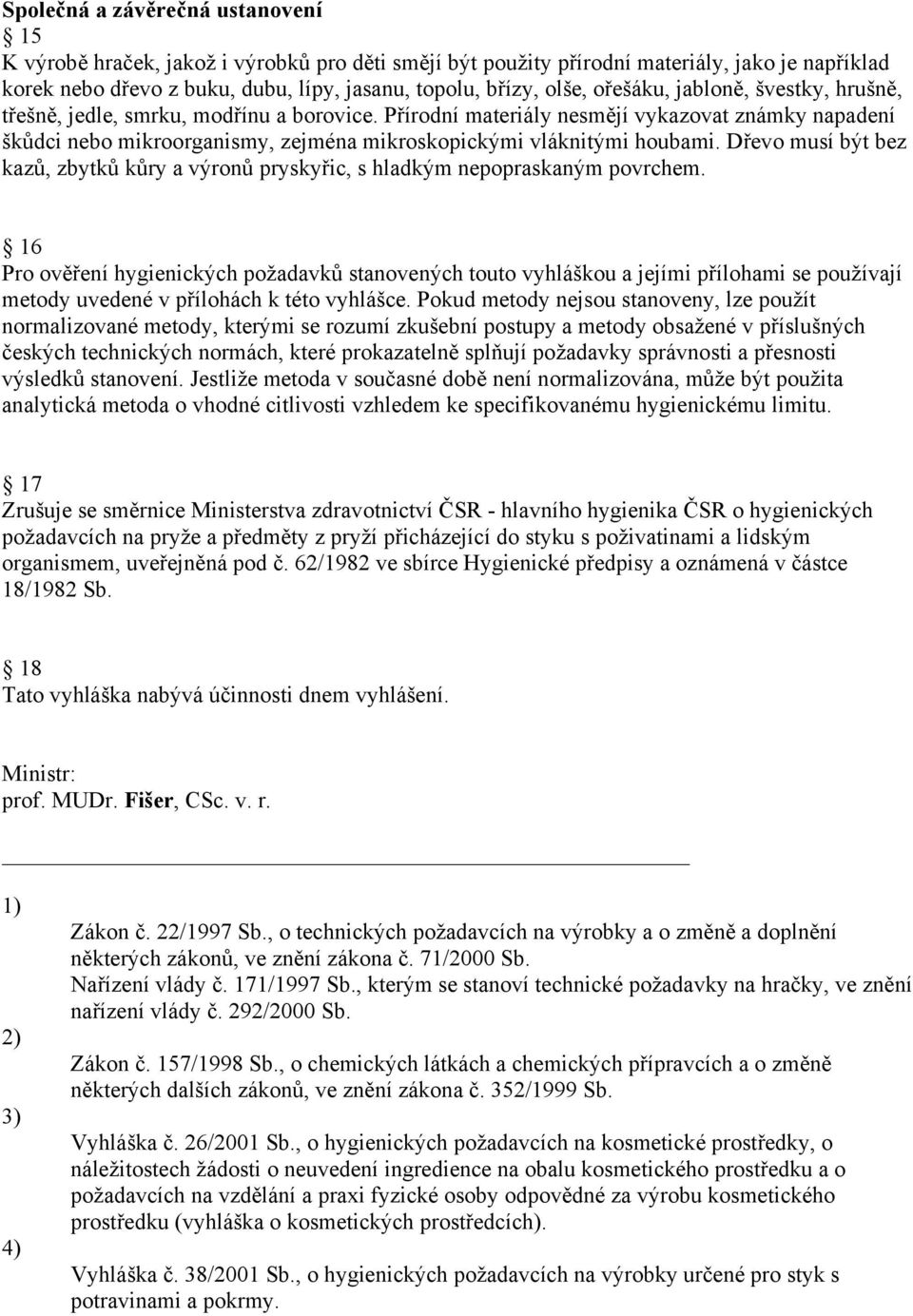 Přírodní materiály nesmějí vykazovat známky napadení škůdci nebo mikroorganismy, zejména mikroskopickými vláknitými houbami.