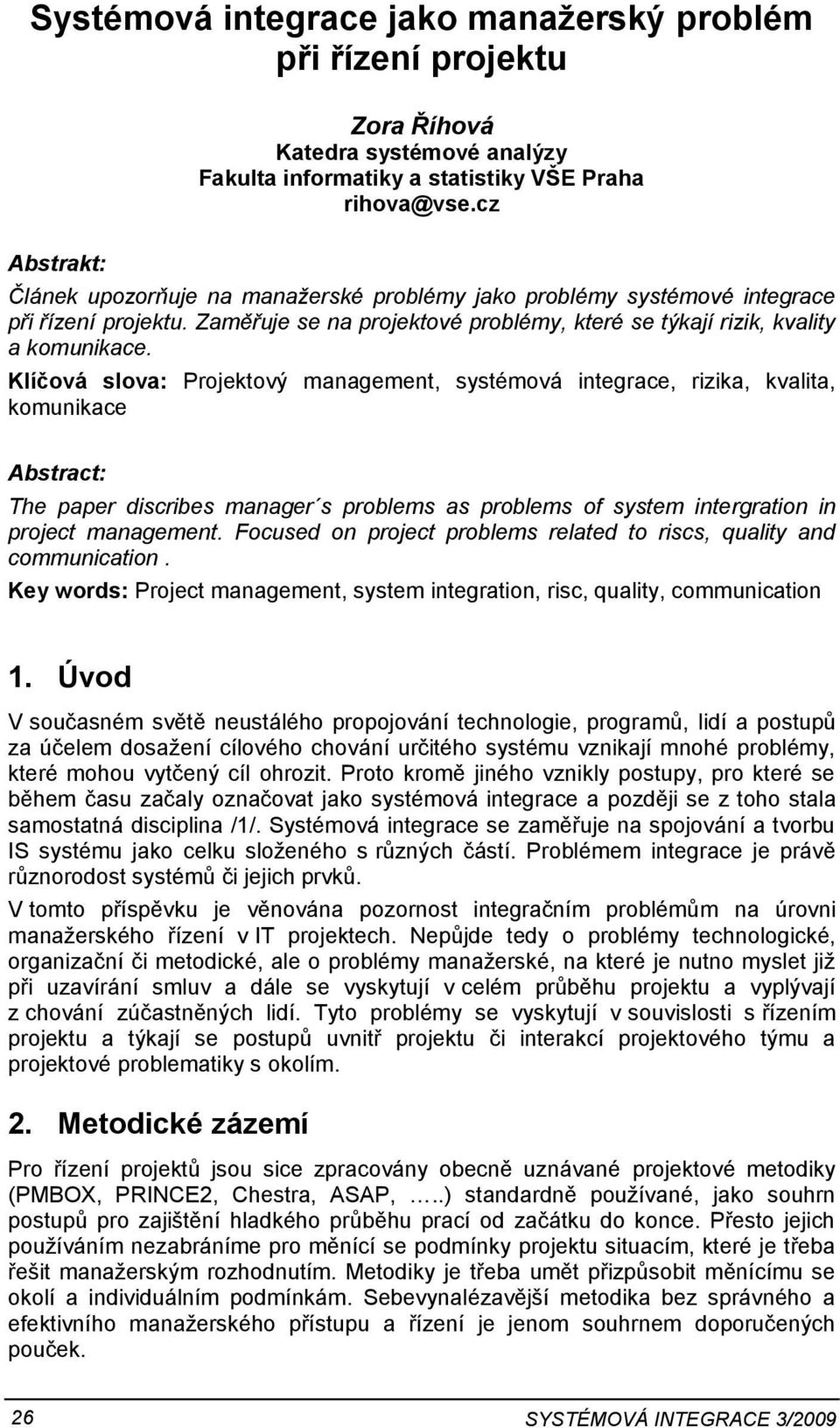 Klíčová slova: Projektový management, systémová integrace, rizika, kvalita, komunikace Abstract: The paper discribes manager s problems as problems of system intergration in project management.