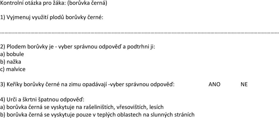 opadávají -vyber správnou odpověď: ANO NE 4) Urči a škrtni špatnou odpověď: a) borůvka černá se vyskytuje