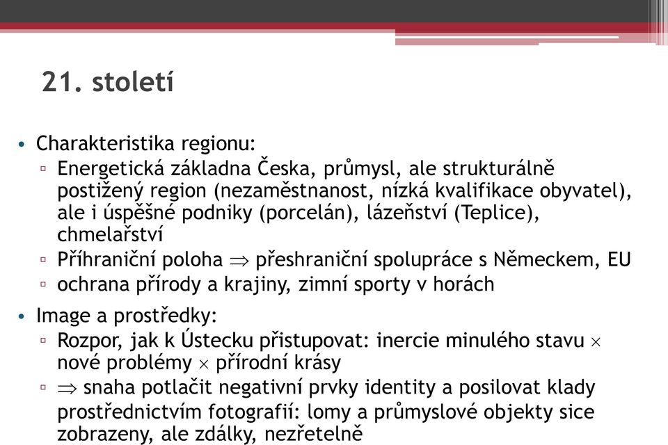 írody a krajiny, zimní sporty v horách Image a prost edky: Rozpor, jak k Ústecku p istupovat: inercie minulého stavu nové problémy p írodní krásy