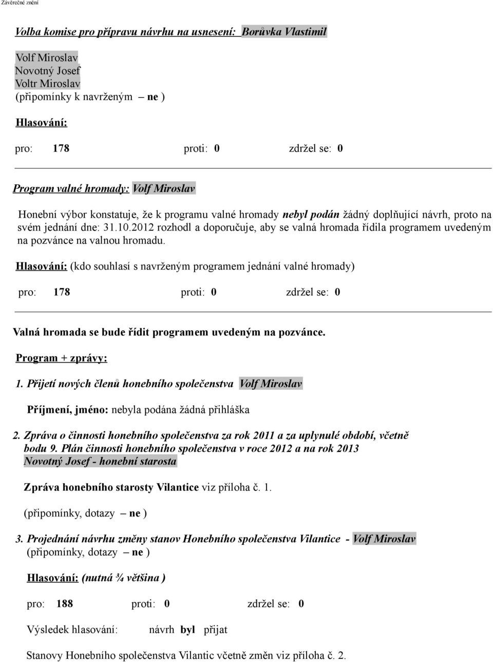 2012 rozhodl a doporučuje, aby se valná hromada řídila programem uvedeným na pozvánce na valnou hromadu.