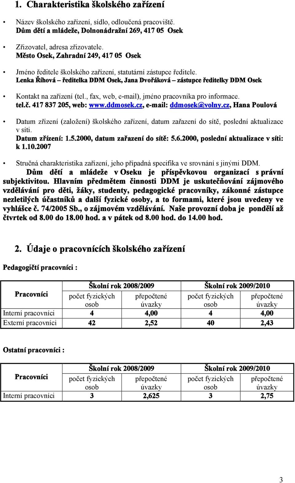 Lenka Říhová ředitelka DDM Osek, Jana Dvořáková zástupce ředitelky DDM Osek Kontakt na zařízení (tel., fax, web, e-mail), jméno pracovníka pro informace. tel.č. 417 837 205, web: www.ddmosek.