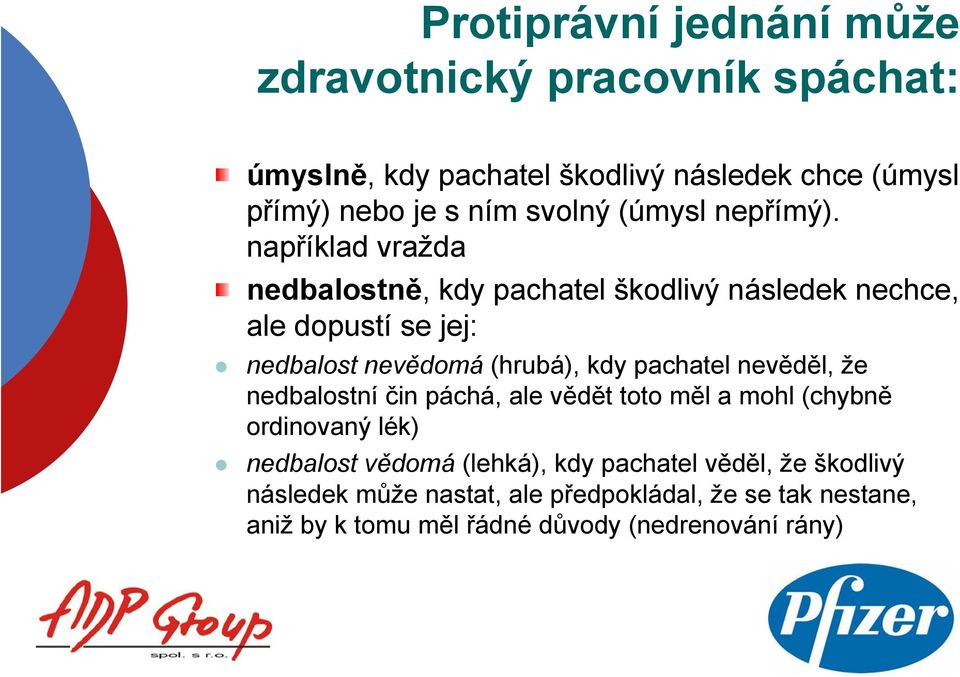 například vražda nedbalostně, kdy pachatel škodlivý následek nechce, ale dopustí se jej: nedbalost nevědomá (hrubá), kdy pachatel