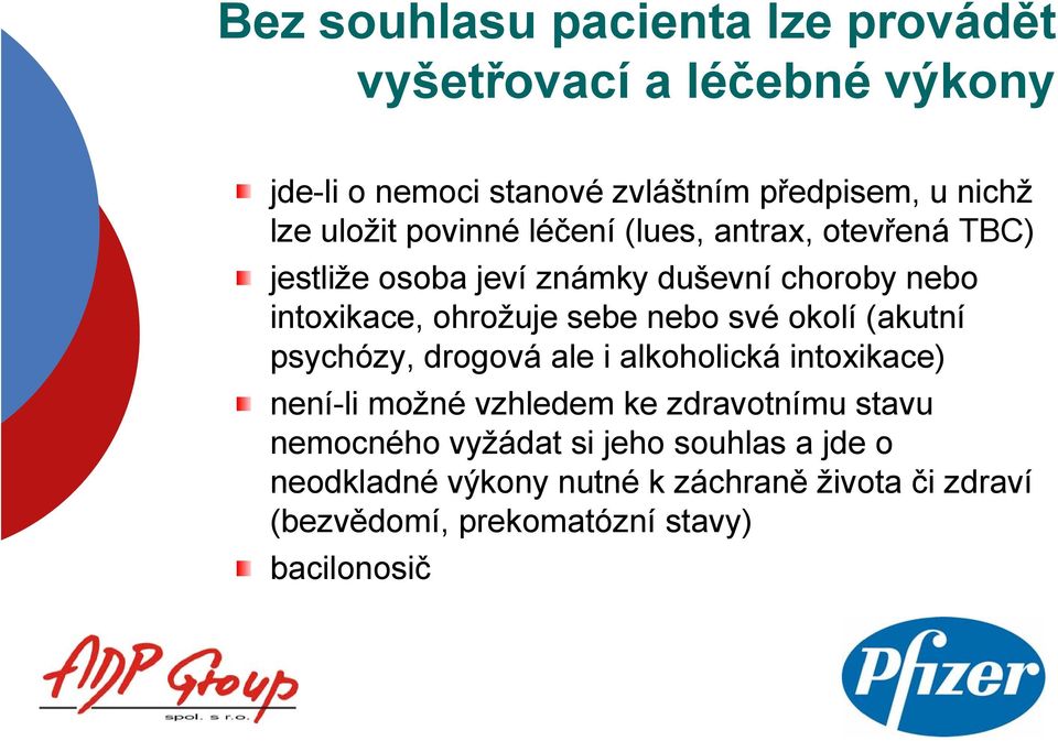 nebo své okolí (akutní psychózy, drogová ale i alkoholická intoxikace) není-li možné vzhledem ke zdravotnímu stavu nemocného