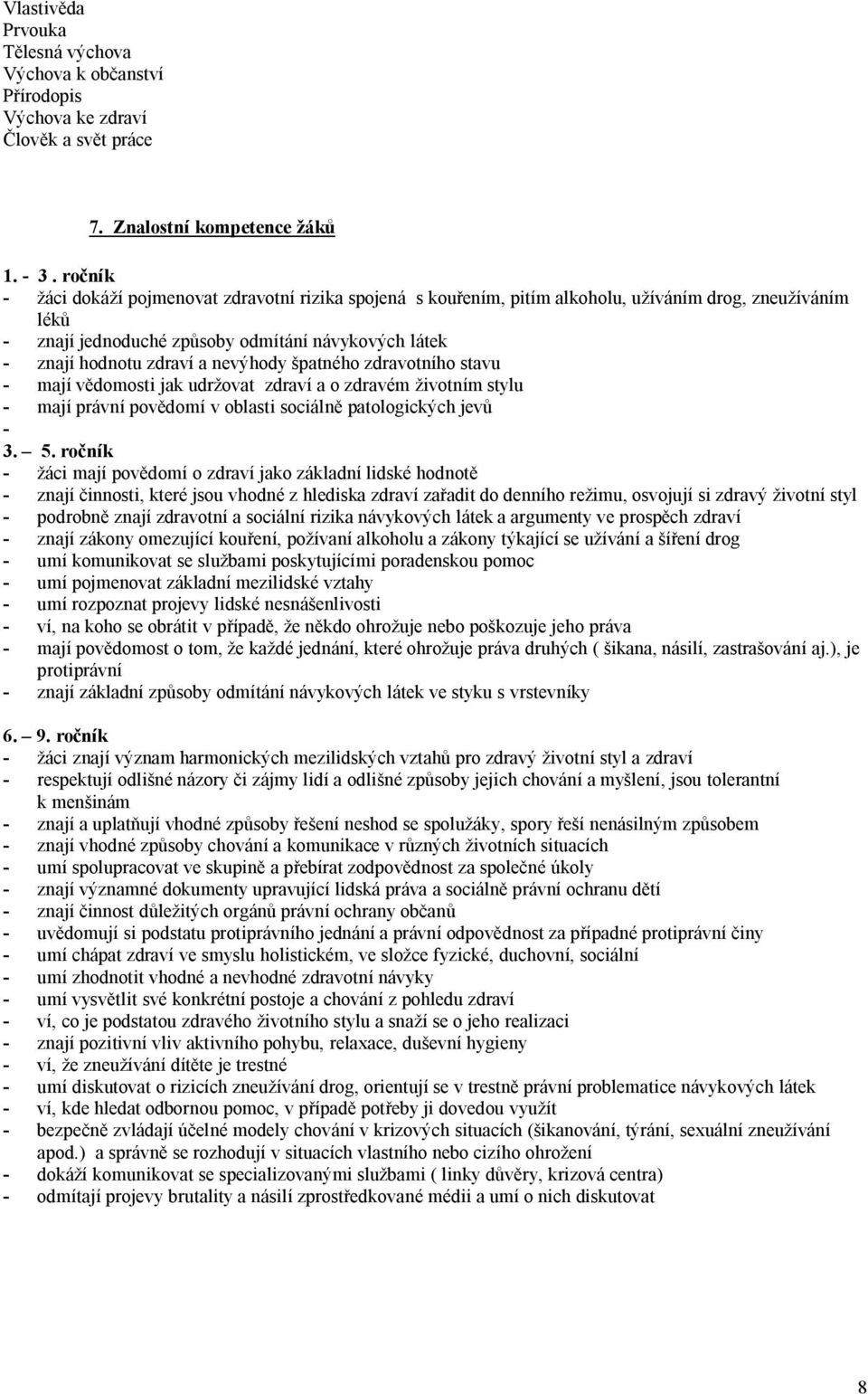 nevýhody špatného zdravotního stavu - mají vědomosti jak udržovat zdraví a o zdravém životním stylu - mají právní povědomí v oblasti sociálně patologických jevů - 3. 5.