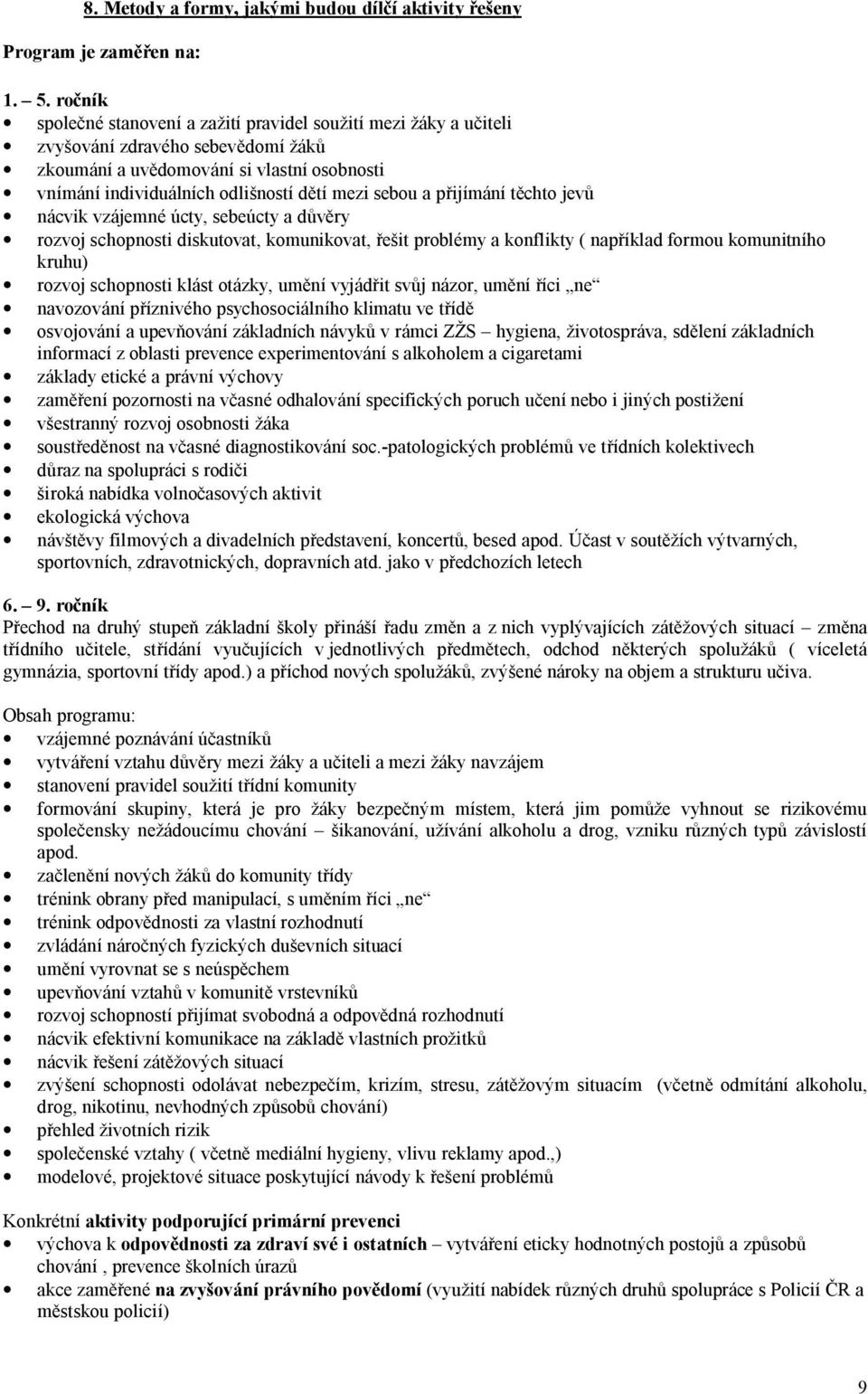 sebou a přijímání těchto jevů nácvik vzájemné úcty, sebeúcty a důvěry rozvoj schopnosti diskutovat, komunikovat, řešit problémy a konflikty ( například formou komunitního kruhu) rozvoj schopnosti