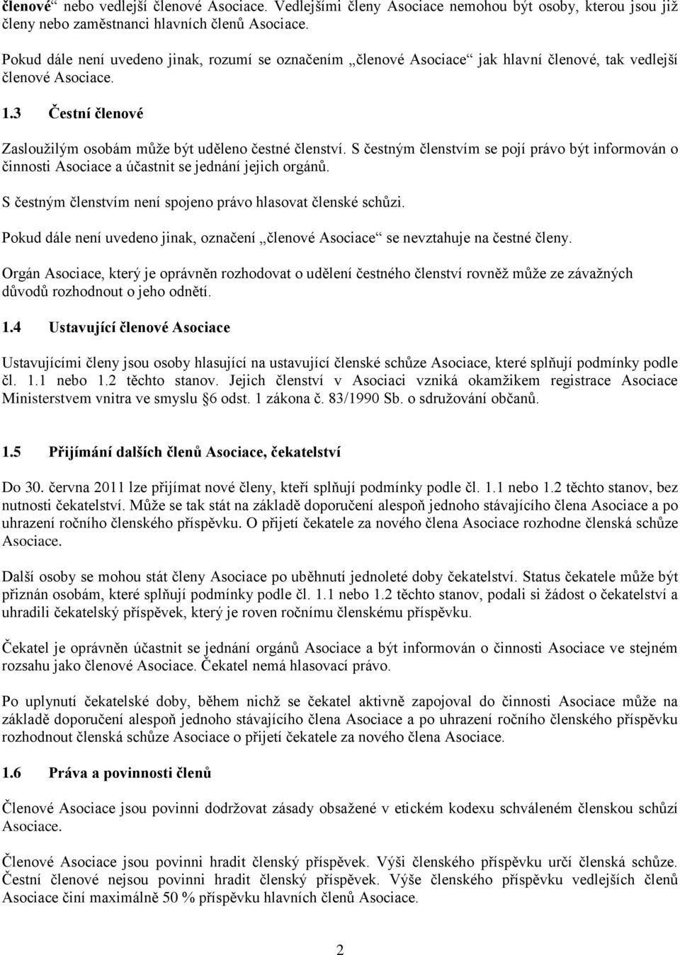 S čestným členstvím se pojí právo být informován o činnosti Asociace a účastnit se jednání jejich orgánů. S čestným členstvím není spojeno právo hlasovat členské schůzi.