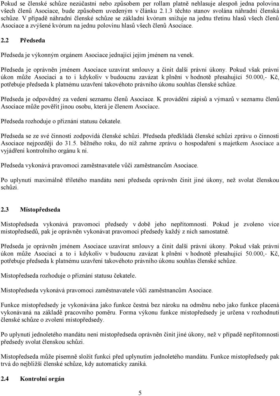 V případě náhradní členské schůze se základní kvórum snižuje na jednu třetinu hlasů všech členů Asociace a zvýšené kvórum na jednu polovinu hlasů všech členů 2.