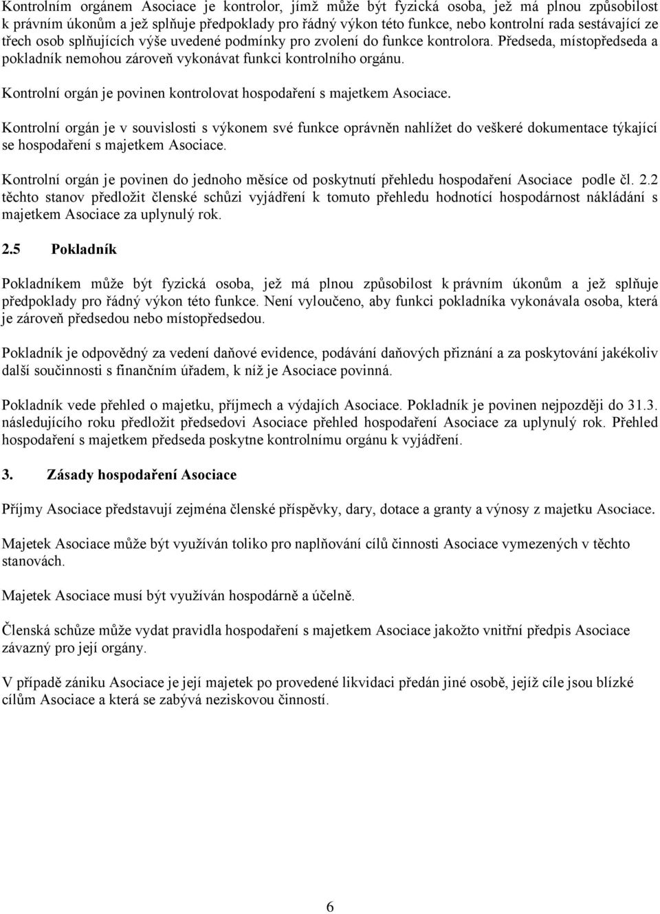 Kontrolní orgán je povinen kontrolovat hospodaření s majetkem Kontrolní orgán je v souvislosti s výkonem své funkce oprávněn nahlížet do veškeré dokumentace týkající se hospodaření s majetkem