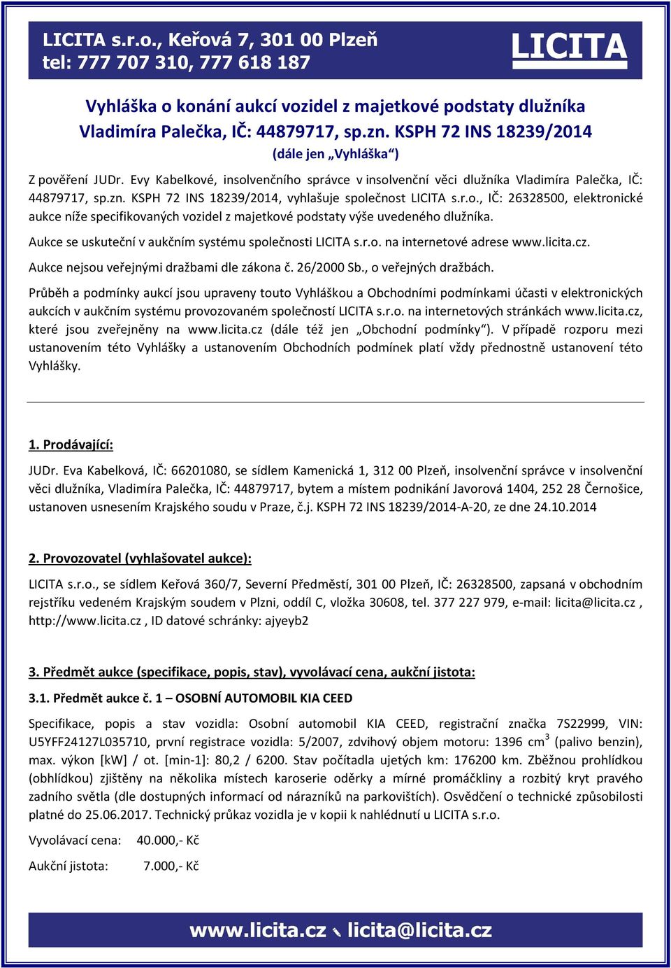 Aukce se uskuteční v aukčním systému společnosti LICITA s.r.o. na internetové adrese www.licita.cz. Aukce nejsou veřejnými dražbami dle zákona č. 26/2000 Sb., o veřejných dražbách.