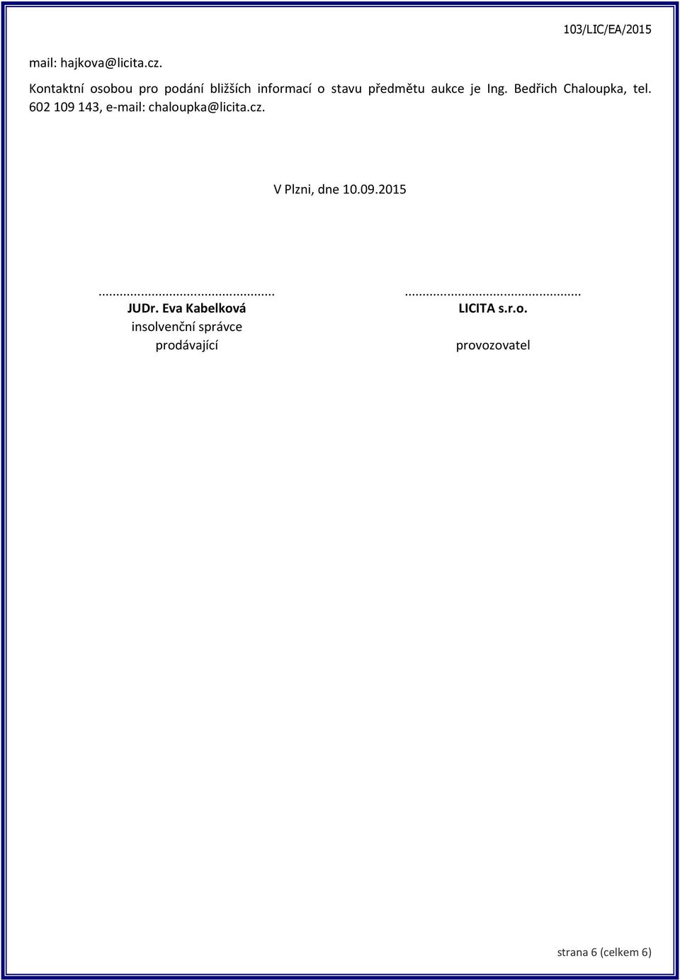 Ing. Bedřich Chaloupka, tel. 602 109 143, e-mail: chaloupka@licita.cz.