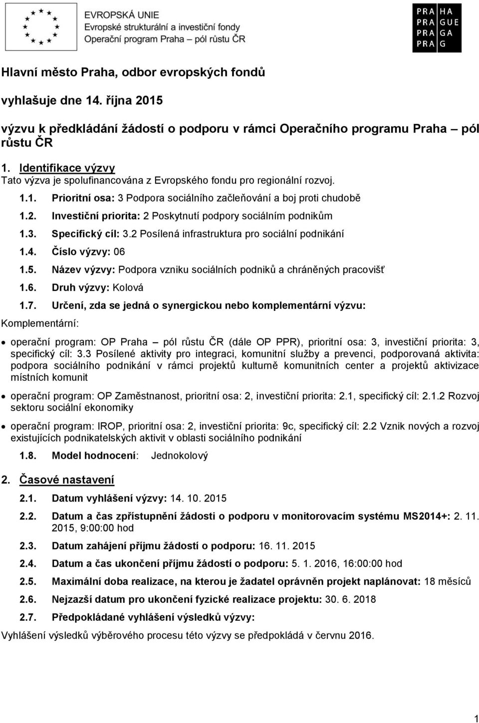 Investiční priorita: 2 Poskytnutí podpory sociálním podnikům 1.3. Specifický cíl: 3.2 Posílená infrastruktura pro sociální podnikání 1.4. Číslo výzvy: 06 1.5.