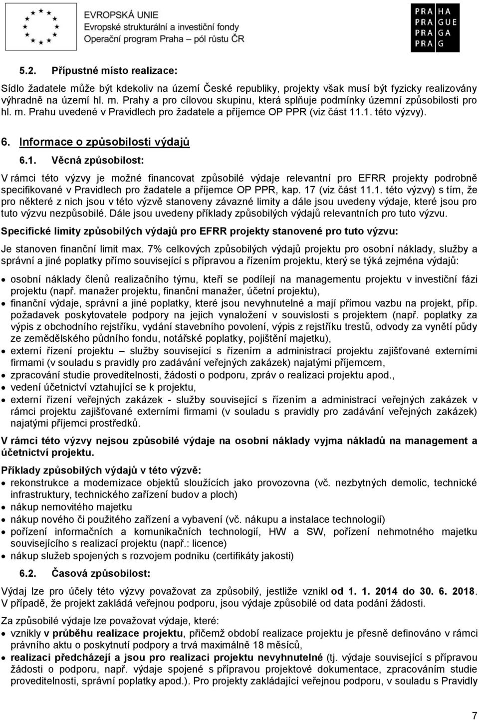 .1. této výzvy). 6. Informace o způsobilosti výdajů 6.1. Věcná způsobilost: V rámci této výzvy je možné financovat způsobilé výdaje relevantní pro EFRR projekty podrobně specifikované v Pravidlech pro žadatele a příjemce OP PPR, kap.