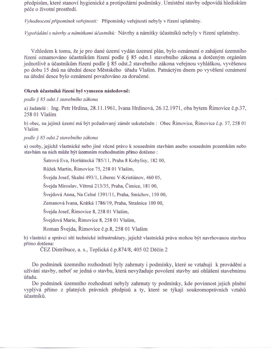 Vzhledem k tomu, že je pro dané území vydán územní plán, bylo oznámení o zahájení územního řízení oznamováno účastníkům řízení podle 85 odst.