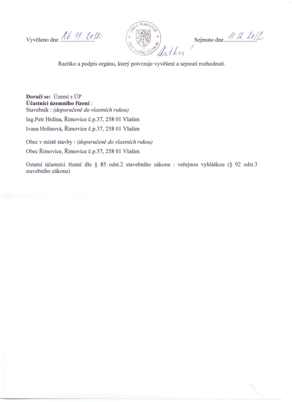 p.37, 25801 Obec v místě stavby: Vlašim Vlašim (doporučeně do vlastních rukou) Obec Římovice, Řimovice č.p.57, 258 01 Vlašim Ostatní účastníci řízení dle 85 odst.