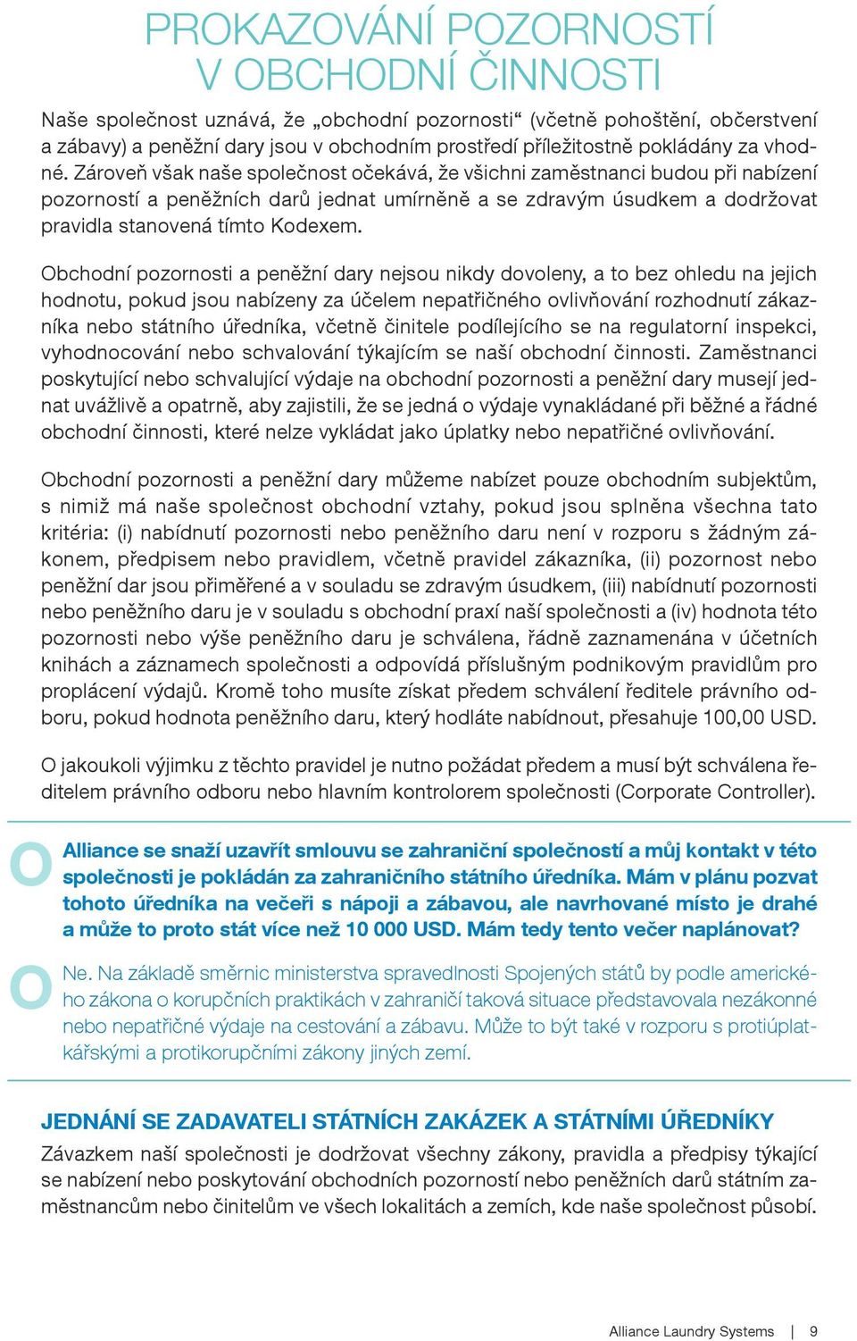 bchodní pozornosti a peněžní dary nejsou nikdy dovoleny, a to bez ohledu na jejich hodnotu, pokud jsou nabízeny za účelem nepatřičného ovlivňování rozhodnutí zákazníka nebo státního úředníka, včetně