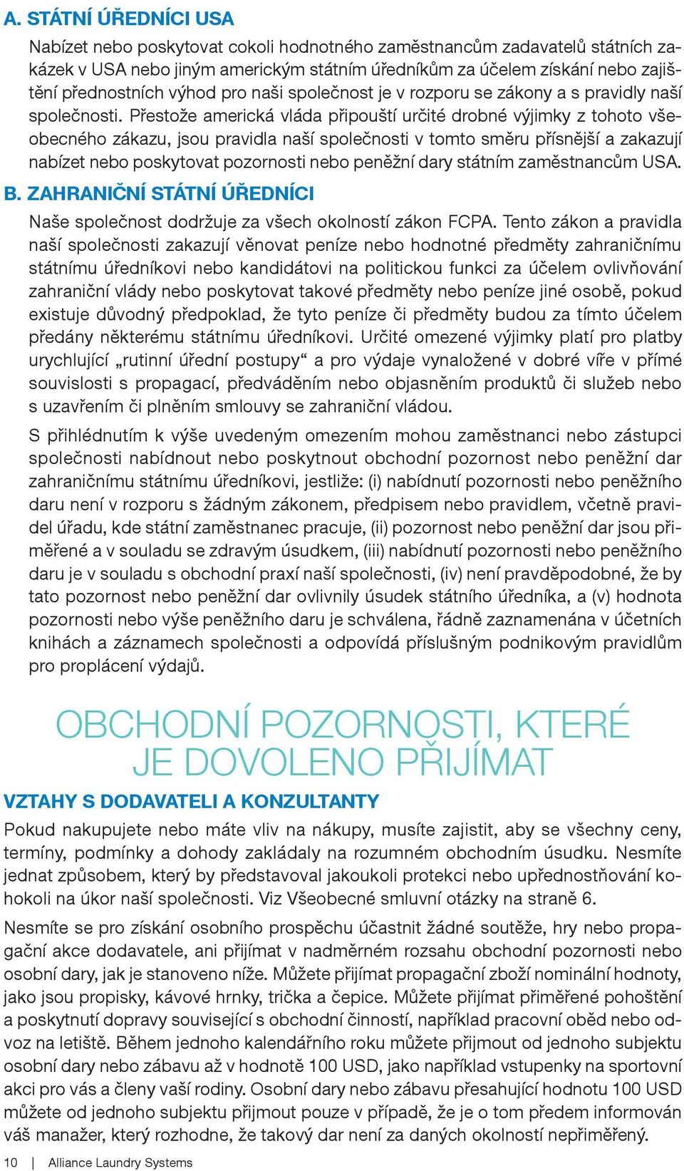 Přestože americká vláda připouští určité drobné výjimky z tohoto všeobecného zákazu, jsou pravidla naší společnosti v tomto směru přísnější a zakazují nabízet nebo poskytovat pozornosti nebo peněžní