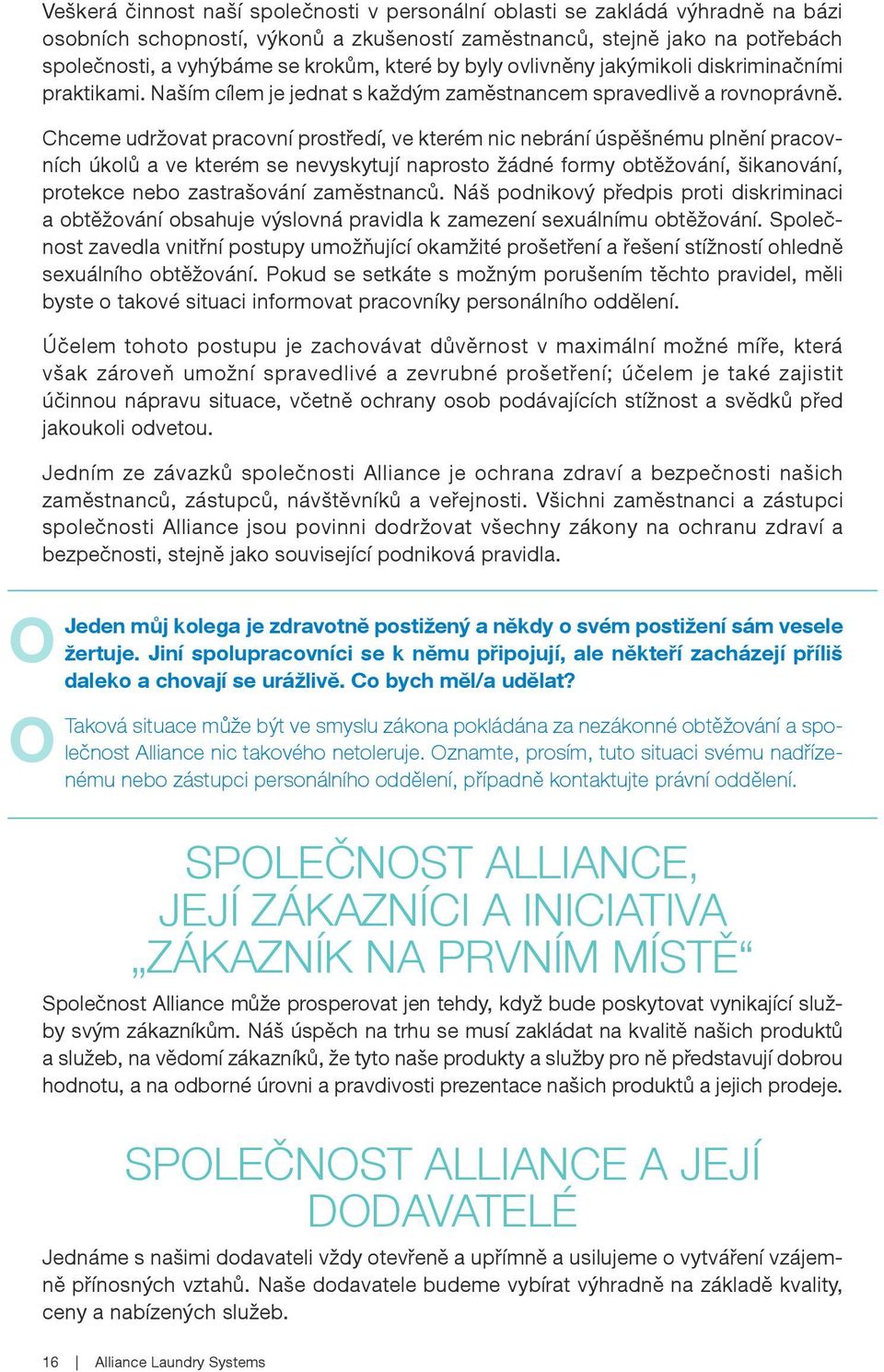 Chceme udržovat pracovní prostředí, ve kterém nic nebrání úspěšnému plnění pracovních úkolů a ve kterém se nevyskytují naprosto žádné formy obtěžování, šikanování, protekce nebo zastrašování