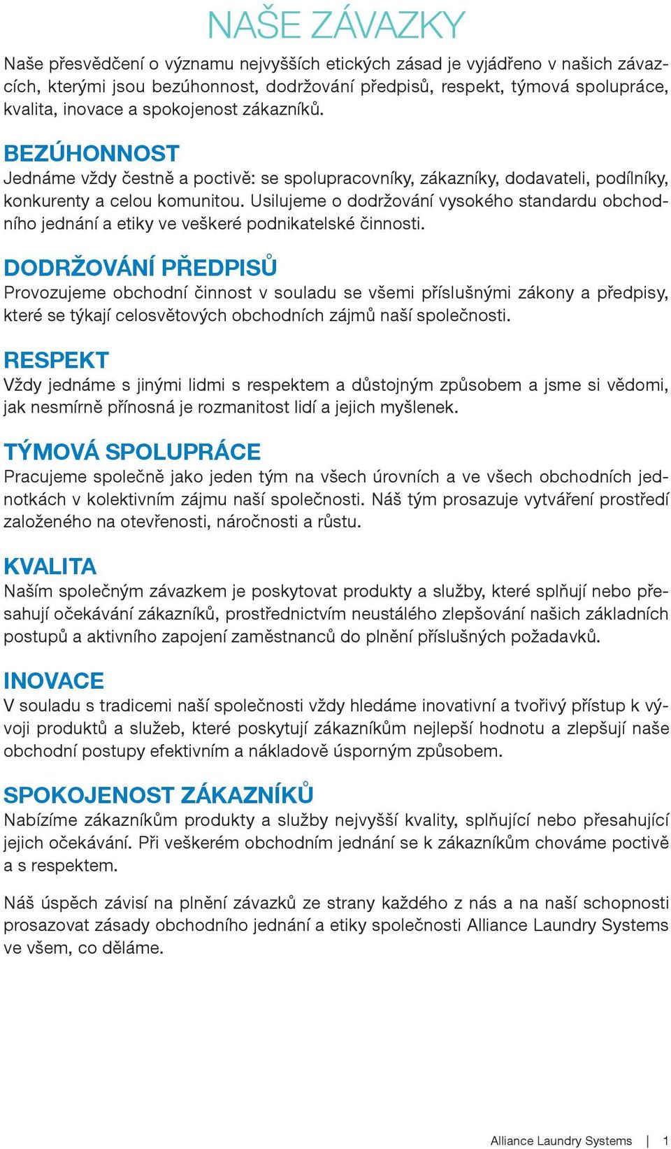 Usilujeme o dodržování vysokého standardu obchodního jednání a etiky ve veškeré podnikatelské činnosti.