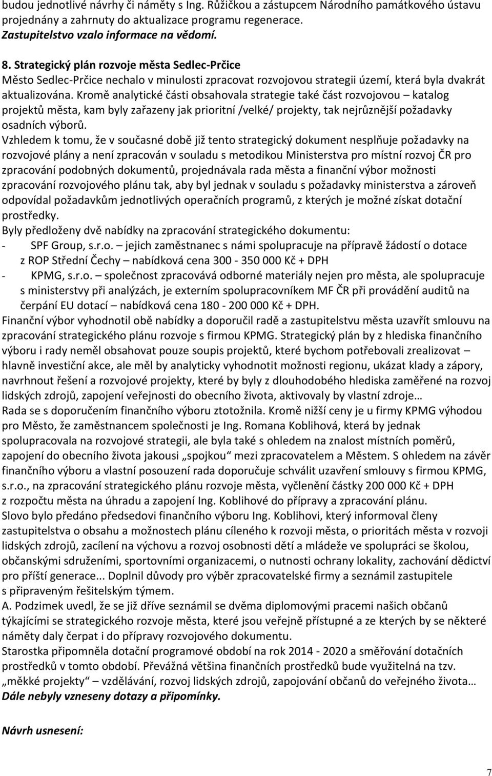 Kromě analytické části obsahovala strategie také část rozvojovou katalog projektů města, kam byly zařazeny jak prioritní /velké/ projekty, tak nejrůznější požadavky osadních výborů.