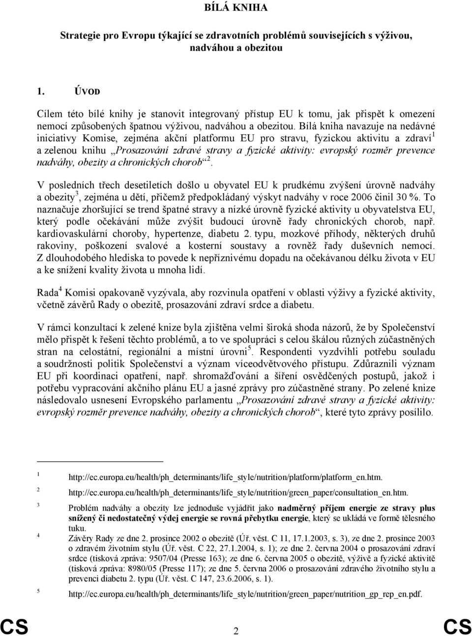 Bílá kniha navazuje na nedávné iniciativy Komise, zejména akční platformu EU pro stravu, fyzickou aktivitu a zdraví 1 a zelenou knihu Prosazování zdravé stravy a fyzické aktivity: evropský rozměr