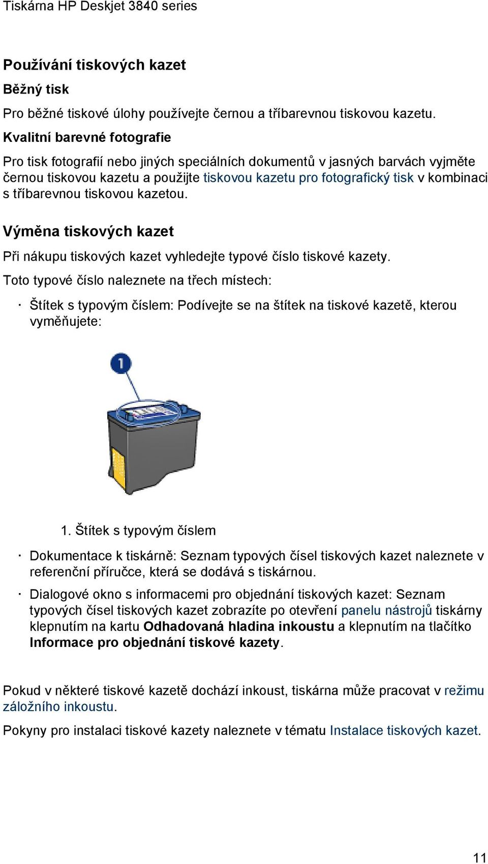 tříbarevnou tiskovou kazetou. Výměna tiskových kazet Při nákupu tiskových kazet vyhledejte typové číslo tiskové kazety.