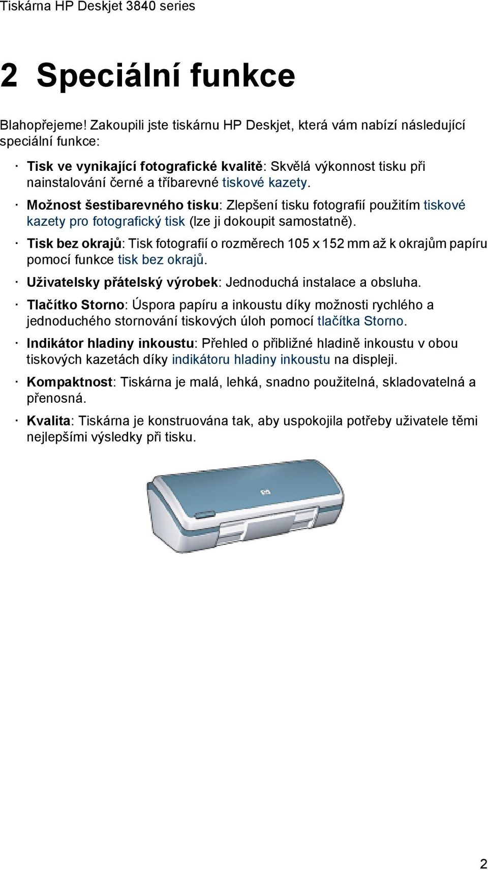 Možnost šestibarevného tisku: Zlepšení tisku fotografií použitím tiskové kazety pro fotografický tisk (lze ji dokoupit samostatně).