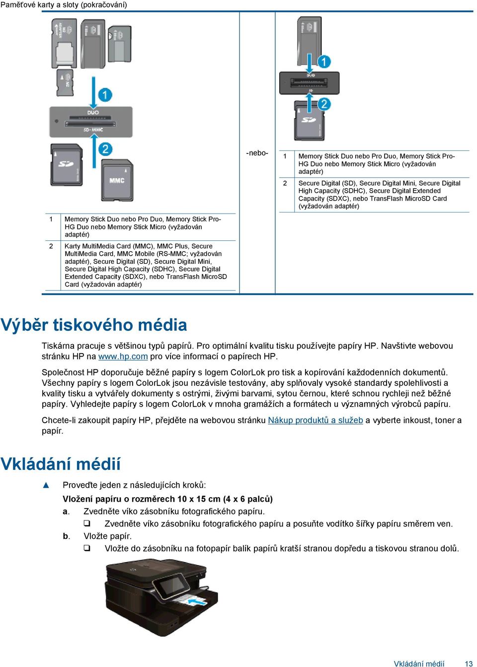 (vyžadován adaptér) -nebo- 1 Memory Stick Duo nebo Pro Duo, Memory Stick Pro- HG Duo nebo Memory Stick Micro (vyžadován adaptér) 2 Secure Digital (SD), Secure Digital Mini, Secure Digital High