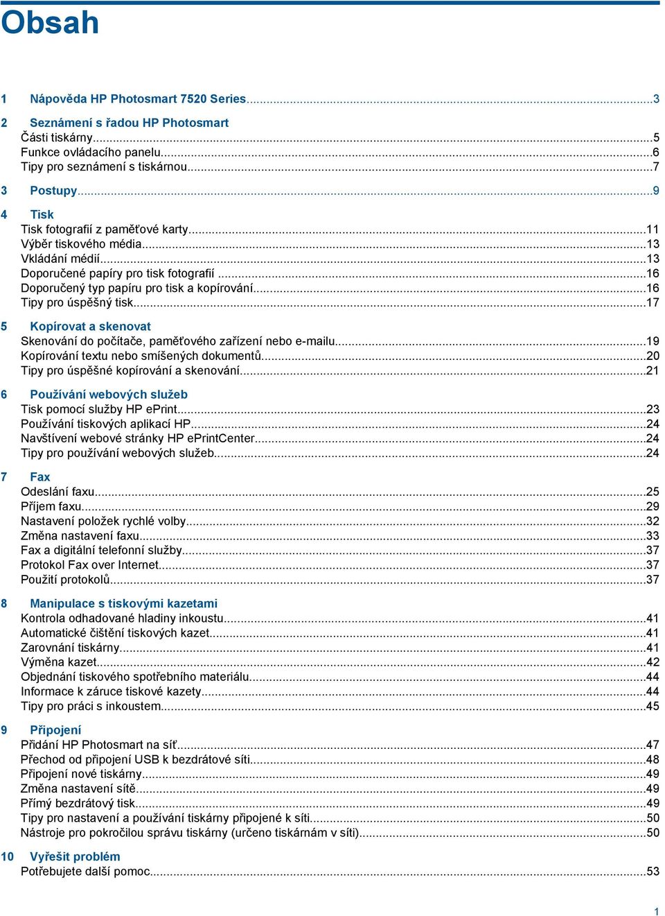 ..16 Tipy pro úspěšný tisk...17 5 Kopírovat a skenovat Skenování do počítače, paměťového zařízení nebo e-mailu...19 Kopírování textu nebo smíšených dokumentů.