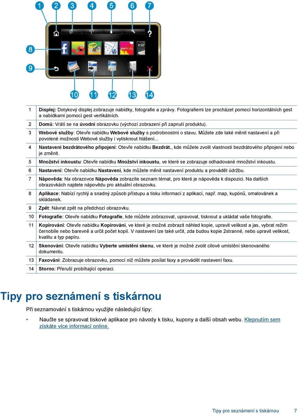 Můžete zde také měnit nastavení a při povolené možnosti Webové služby i vytisknout hlášení... 4 Nastavení bezdrátového připojení: Otevře nabídku Bezdrát.