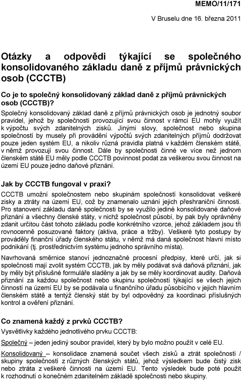 Společný konsolidovaný základ daně z příjmů právnických osob je jednotný soubor pravidel, jehož by společnosti provozující svou činnost v rámci EU mohly využít k výpočtu svých zdanitelných zisků.