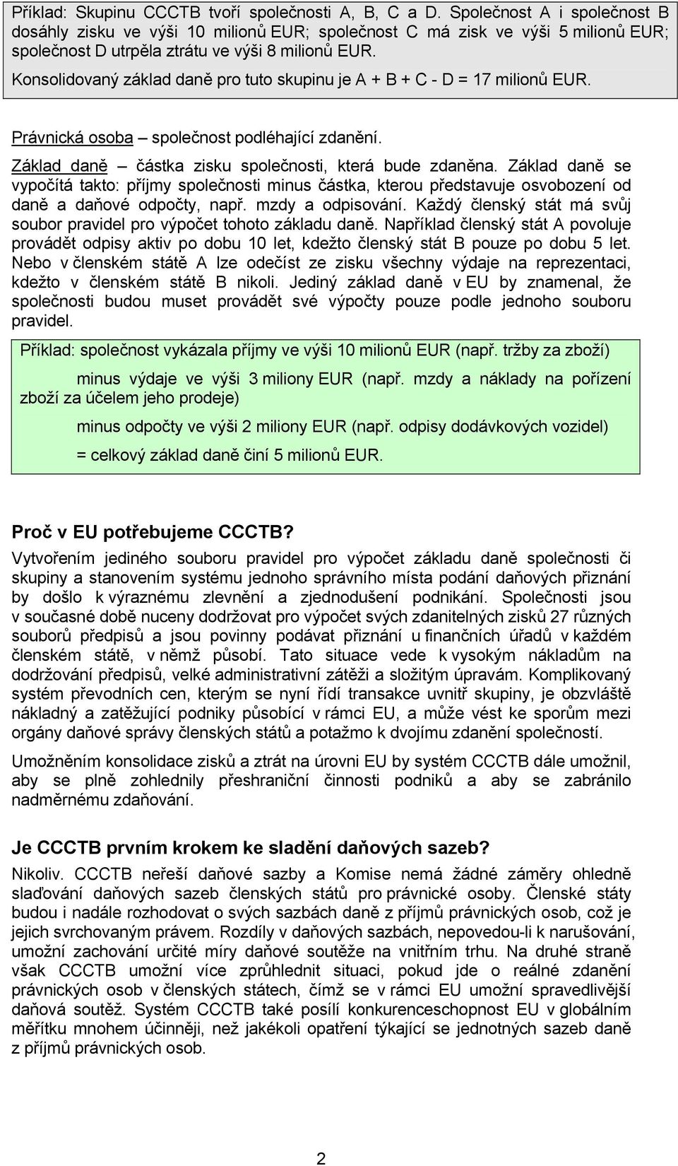 Konsolidovaný základ daně pro tuto skupinu je A + B + C - D = 17 milionů EUR. Právnická osoba společnost podléhající zdanění. Základ daně částka zisku společnosti, která bude zdaněna.