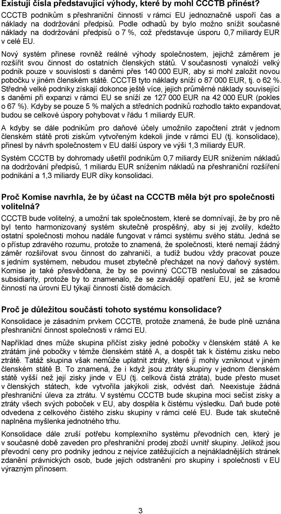 Nový systém přinese rovněž reálné výhody společnostem, jejichž záměrem je rozšířit svou činnost do ostatních členských států.