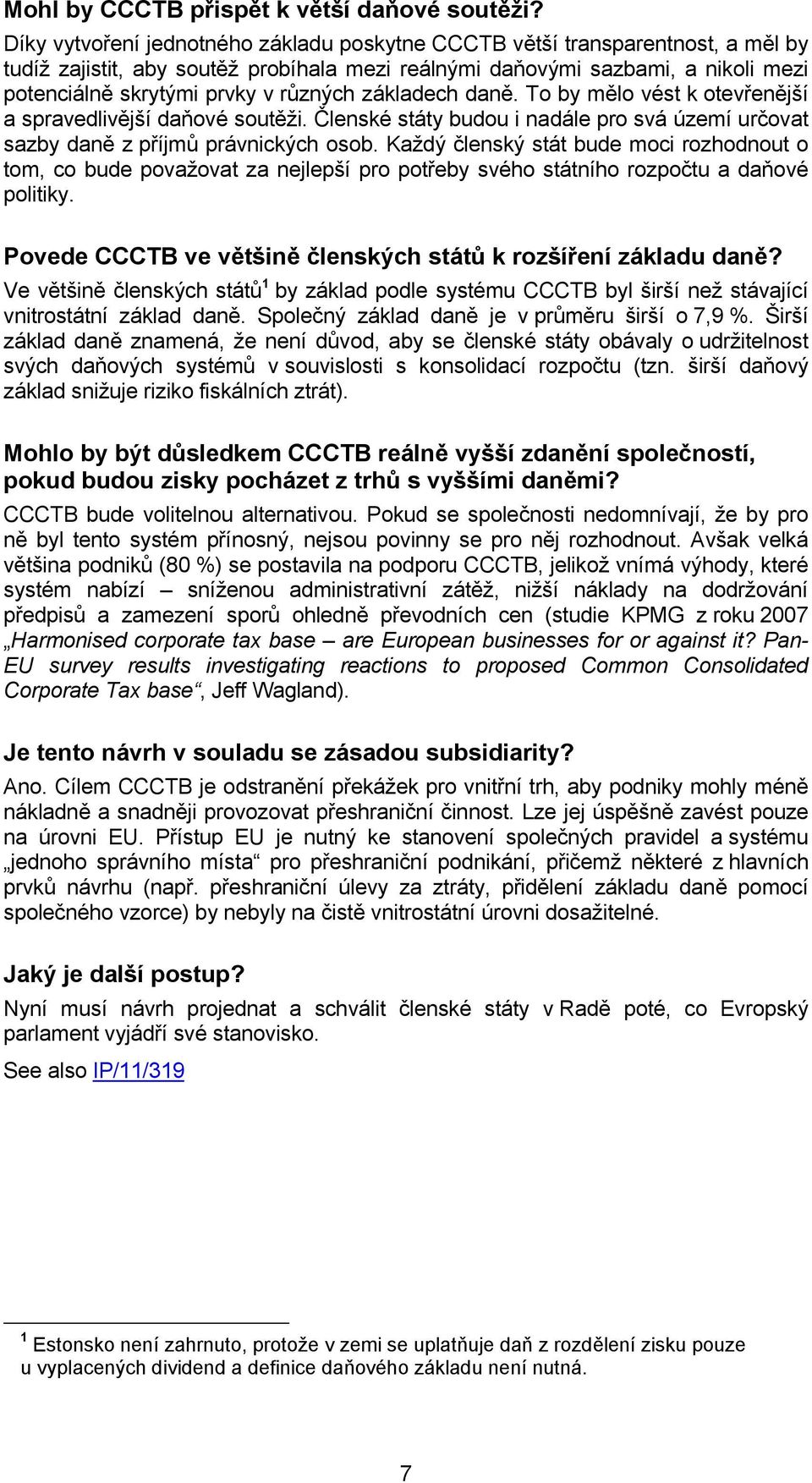 různých základech daně. To by mělo vést k otevřenější a spravedlivější daňové soutěži. Členské státy budou i nadále pro svá území určovat sazby daně z příjmů právnických osob.