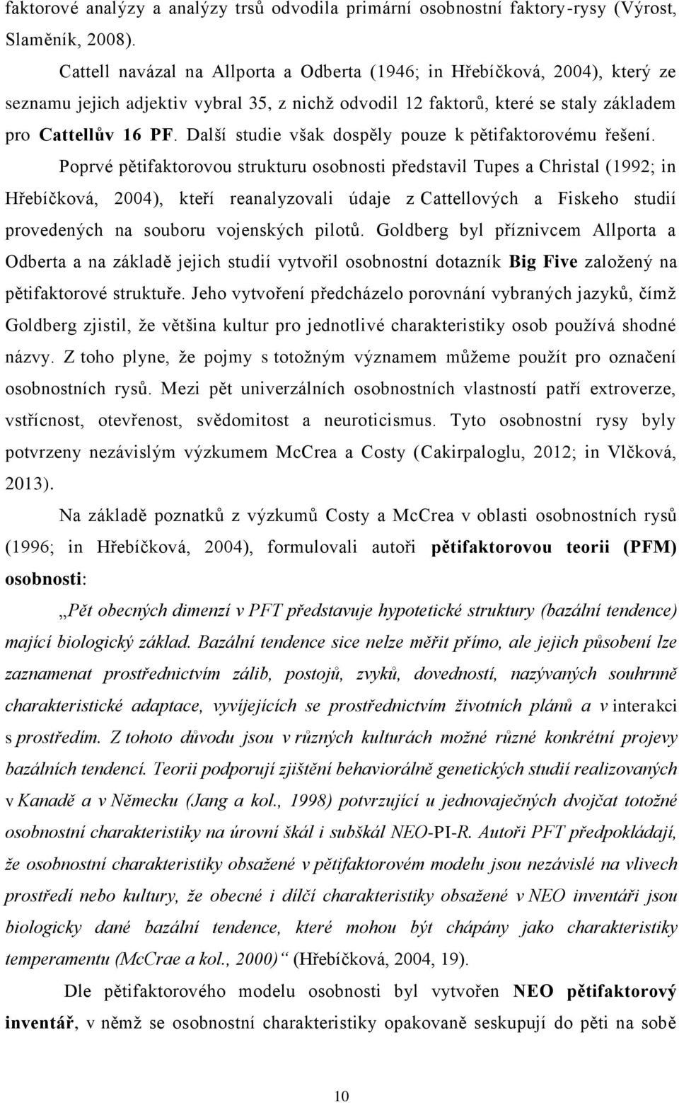 Další studie však dospěly pouze k pětifaktorovému řešení.