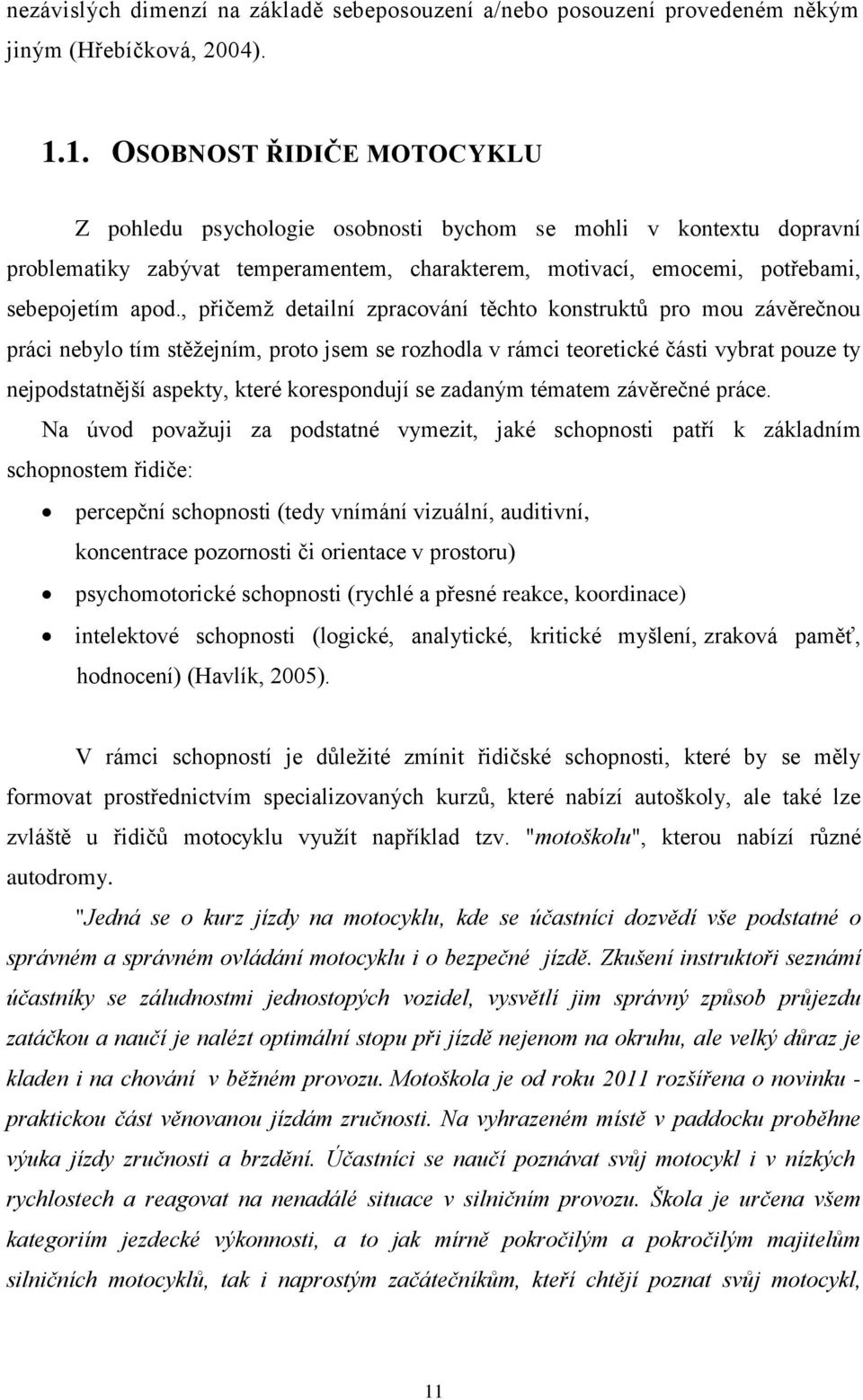 , přičemž detailní zpracování těchto konstruktů pro mou závěrečnou práci nebylo tím stěžejním, proto jsem se rozhodla v rámci teoretické části vybrat pouze ty nejpodstatnější aspekty, které