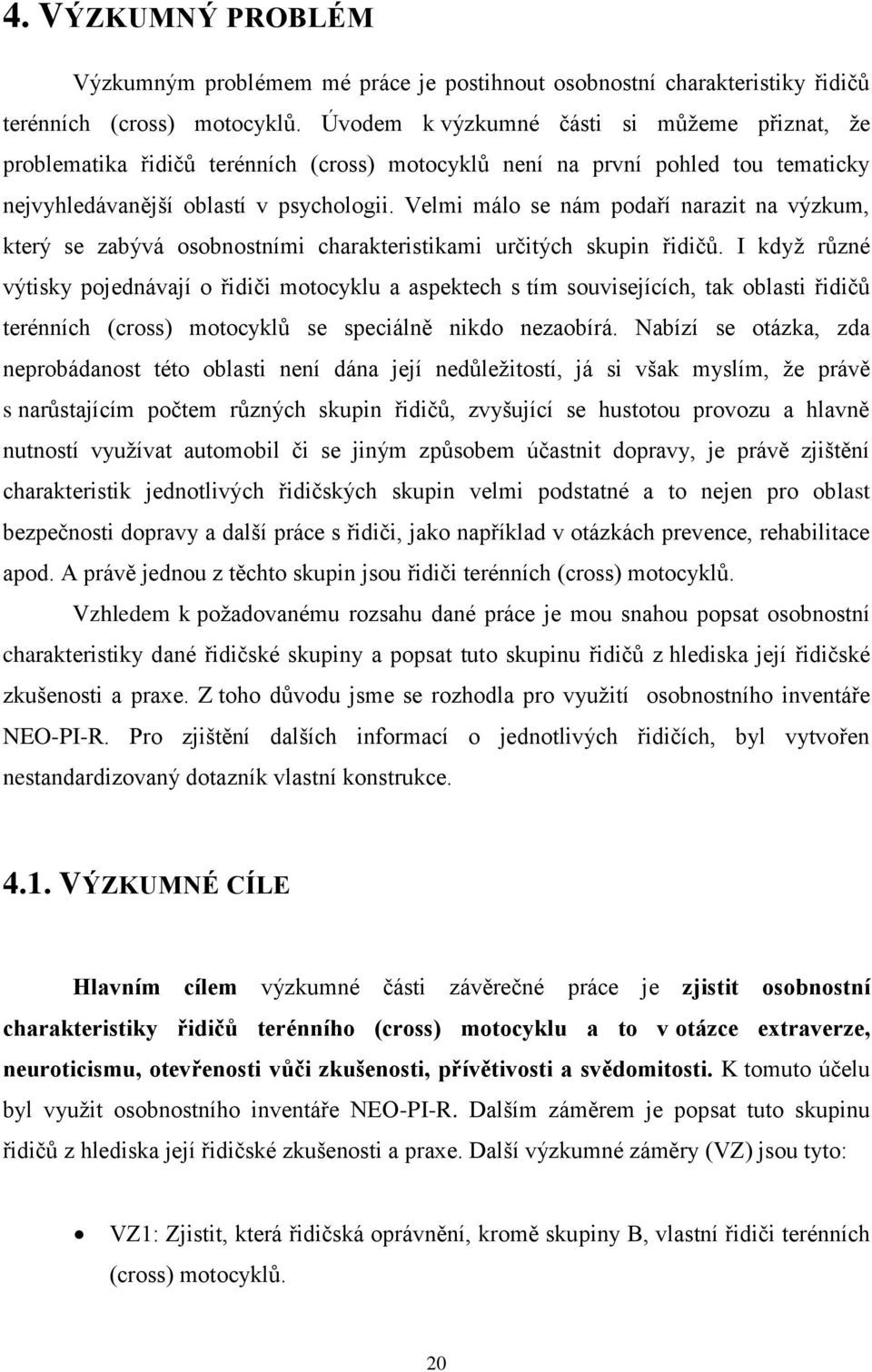 Velmi málo se nám podaří narazit na výzkum, který se zabývá osobnostními charakteristikami určitých skupin řidičů.