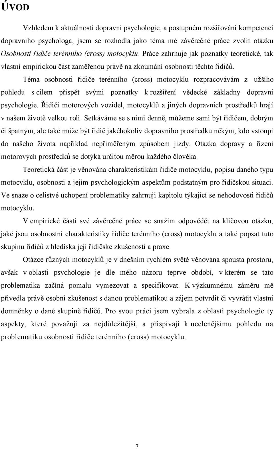 Téma osobnosti řidiče terénního (cross) motocyklu rozpracovávám z užšího pohledu s cílem přispět svými poznatky k rozšíření vědecké základny dopravní psychologie.