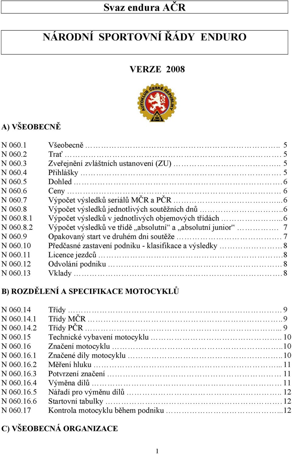 7 N 060.9 Opakovaný start ve druhém dni soutěže. 7 N 060.10 Předčasné zastavení podniku - klasifikace a výsledky 8 N 060.11 Licence jezdců. 8 N 060.12 Odvolání podniku 8 N 060.13 Vklady.