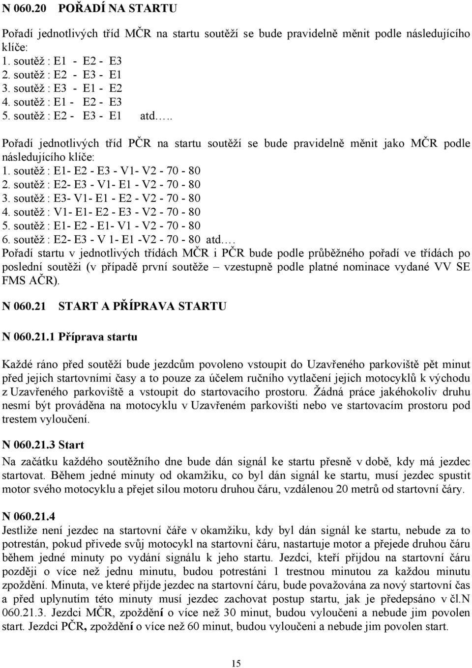 soutěž : E1- E2 - E3 - V1- V2-70 - 80 2. soutěž : E2- E3 - V1- E1 - V2-70 - 80 3. soutěž : E3- V1- E1 - E2 - V2-70 - 80 4. soutěž : V1- E1- E2 - E3 - V2-70 - 80 5.