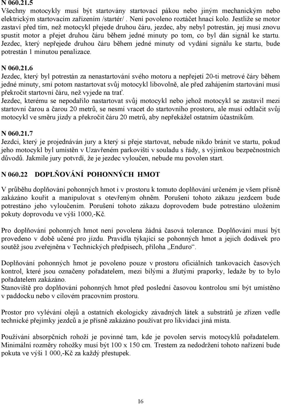 startu. Jezdec, který nepřejede druhou čáru během jedné minuty od vydání signálu ke startu, bude potrestán 1 minutou penalizace. N 060.21.