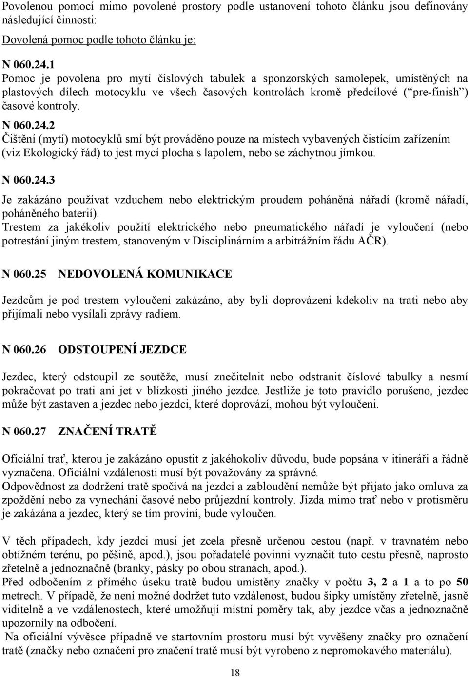 24.2 Čištění (mytí) motocyklů smí být prováděno pouze na místech vybavených čistícím zařízením (viz Ekologický řád) to jest mycí plocha s lapolem, nebo se záchytnou jímkou. N 060.24.3 Je zakázáno používat vzduchem nebo elektrickým proudem poháněná nářadí (kromě nářadí, poháněného baterií).