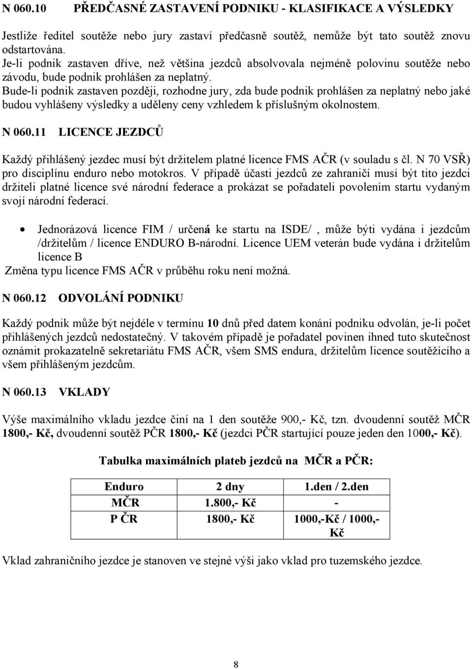 Bude-li podnik zastaven později, rozhodne jury, zda bude podnik prohlášen za neplatný nebo jaké budou vyhlášeny výsledky a uděleny ceny vzhledem k příslušným okolnostem. N 060.