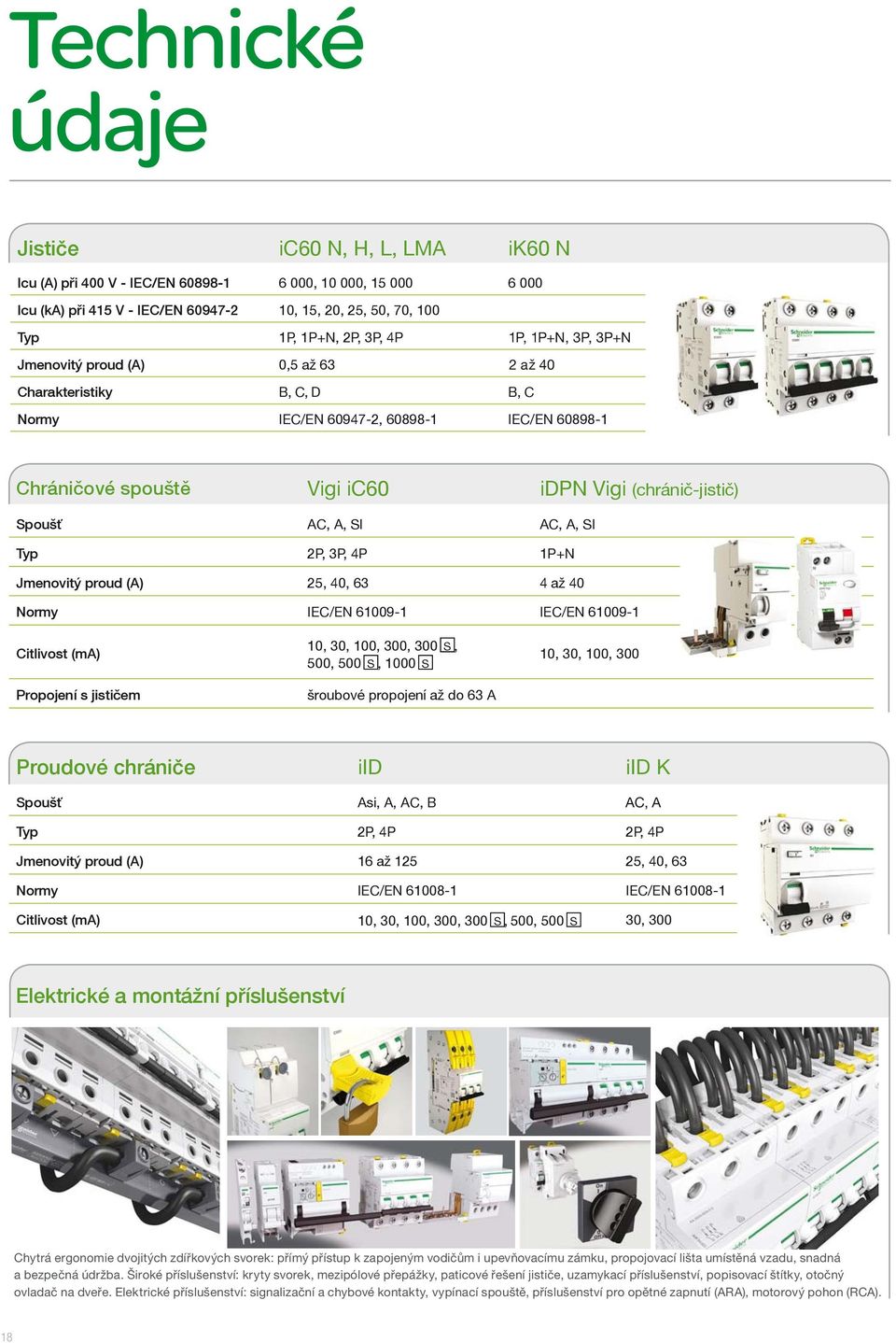 63 A 10, 30, 100, 300 iid iidk K Asi, A, AC, B AC, A 2P, 4P 2P, 4P A 16 125 25, 40, 63 IEC/EN 61008-1 IEC/EN 61008-1 A 10, 30, 100, 300, 300 S, 500, 500 S 30, 300 Chytrá C g i ergonomie i dvojitých