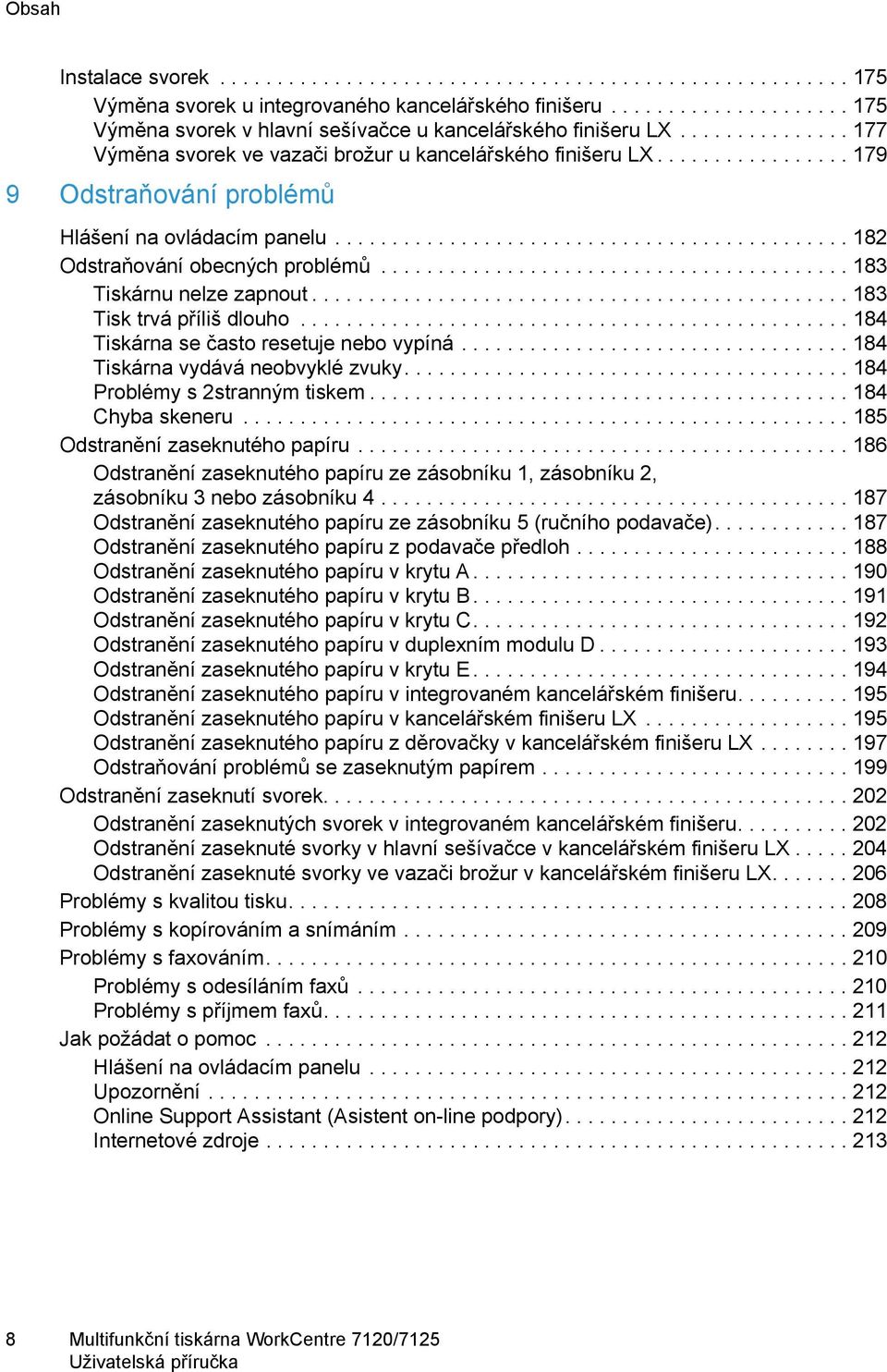 ................ 179 9 Odstraňování problémů Hlášení na ovládacím panelu............................................. 182 Odstraňování obecných problémů......................................... 183 Tiskárnu nelze zapnout.